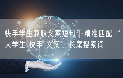 快手学生兼职文案短句｜精准匹配“大学生 快手 文案”长尾搜索词
