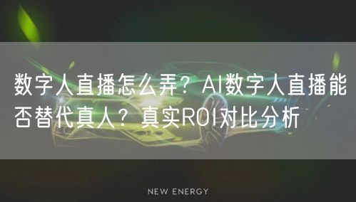 数字人直播怎么弄？AI数字人直播能否替代真人？真实ROI对比分析