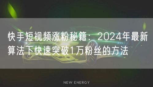 快手短视频涨粉秘籍：2024年最新算法下快速突破1万粉丝的方法