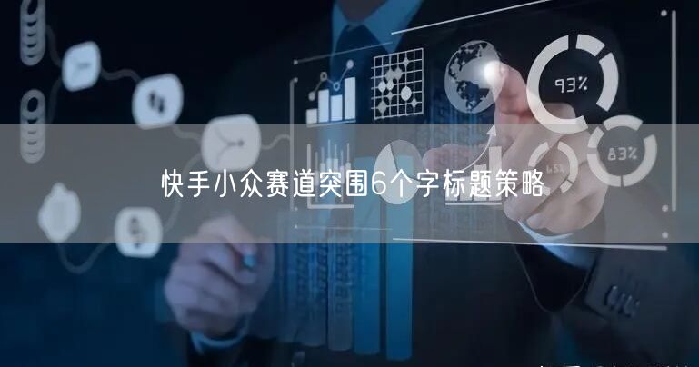快手小众赛道突围6个字标题策略