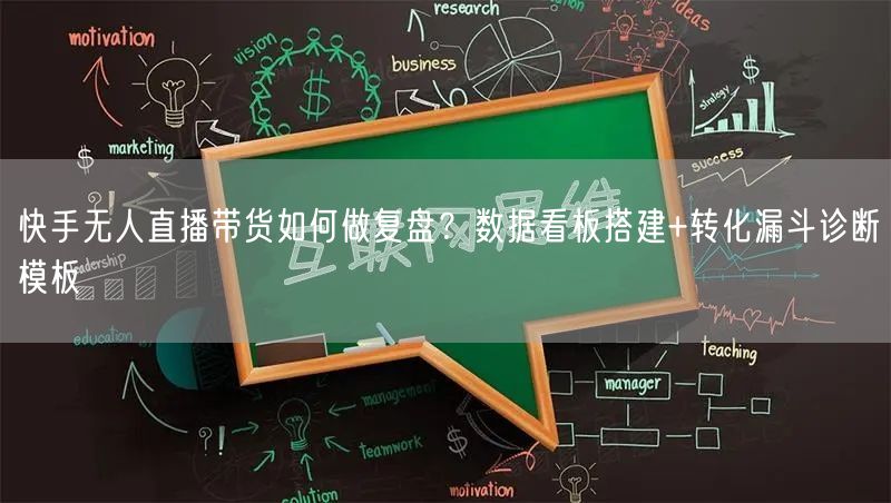 快手无人直播带货如何做复盘？数据看板搭建+转化漏斗诊断模板