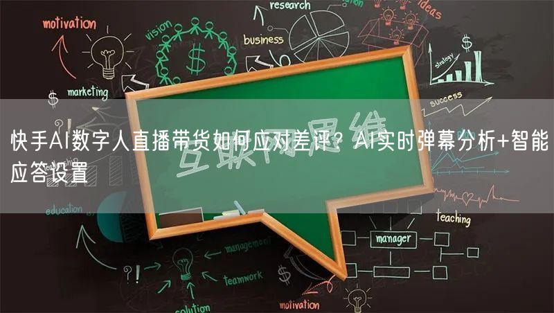 快手AI数字人直播带货如何应对差评？AI实时弹幕分析+智能应答设置