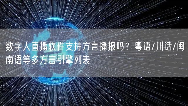 数字人直播软件支持方言播报吗？粤语/川话/闽南语等多方言引擎列表