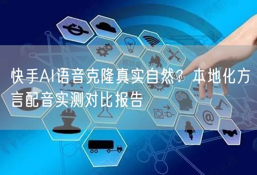 快手AI语音克隆真实自然？本地化方言配音实测对比报告