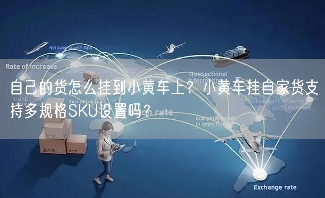 自己的货怎么挂到小黄车上？小黄车挂自家货支持多规格SKU设置吗？
