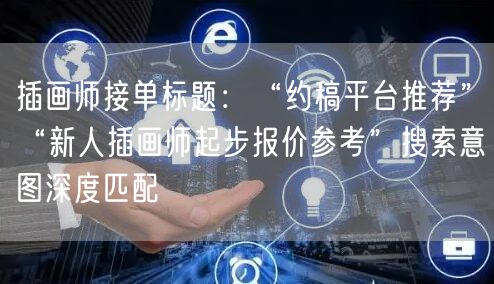 插画师接单标题：“约稿平台推荐”“新人插画师起步报价参考”搜索意图深度匹配