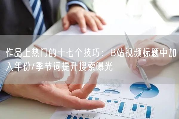 作品上热门的十七个技巧：B站视频标题中加入年份/季节词提升搜索曝光