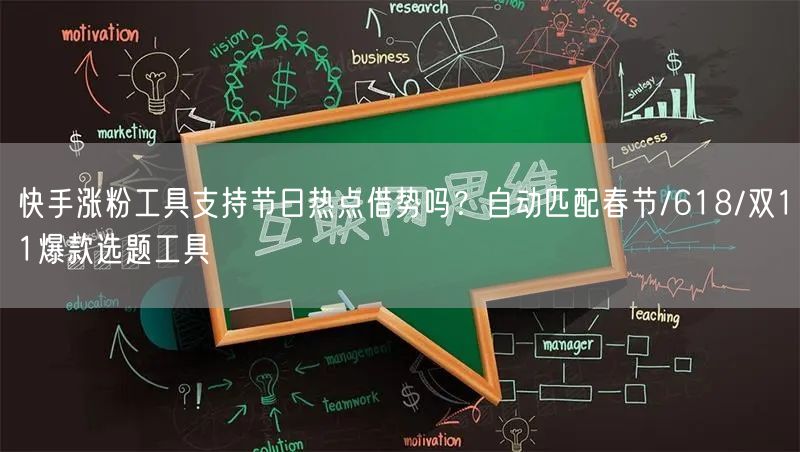 快手涨粉工具支持节日热点借势吗？自动匹配春节/618/双11爆款选题工具