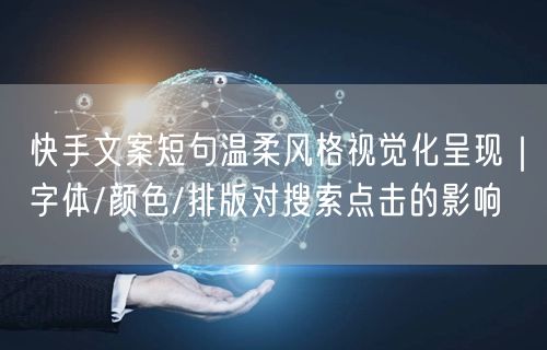 快手文案短句温柔风格视觉化呈现｜字体/颜色/排版对搜索点击的影响