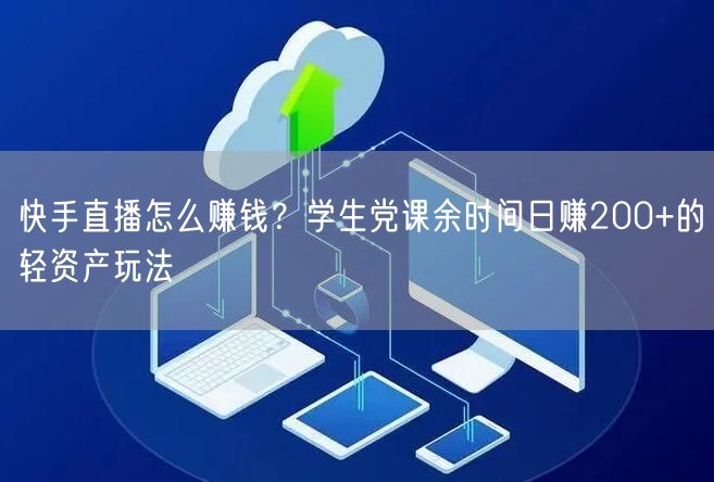 快手直播怎么赚钱？学生党课余时间日赚200+的轻资产玩法