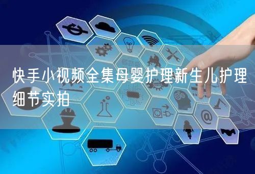 快手小视频全集母婴护理新生儿护理细节实拍