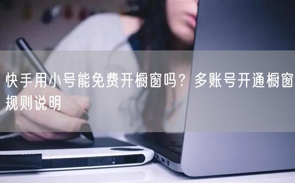 快手用小号能免费开橱窗吗？多账号开通橱窗规则说明