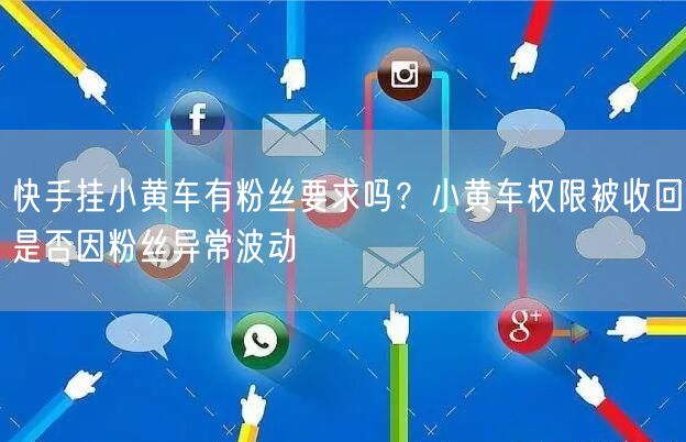 快手挂小黄车有粉丝要求吗？小黄车权限被收回是否因粉丝异常波动