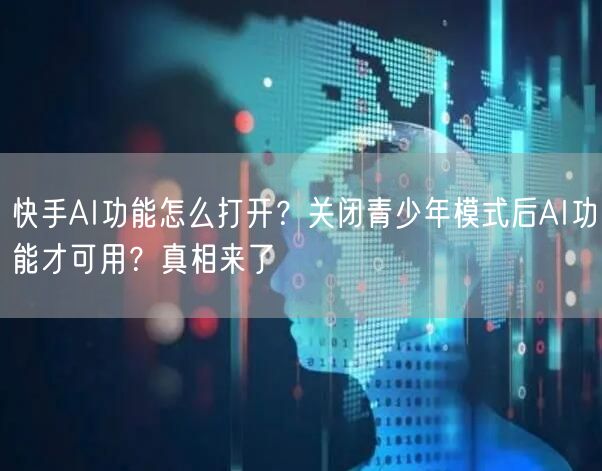 快手AI功能怎么打开？关闭青少年模式后AI功能才可用？真相来了