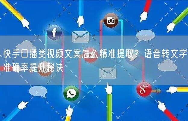 快手口播类视频文案怎么精准提取？语音转文字准确率提升秘诀