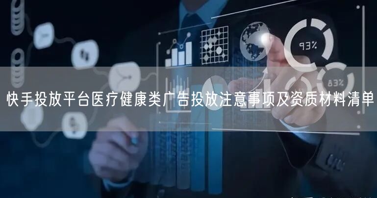 快手投放平台医疗健康类广告投放注意事项及资质材料清单