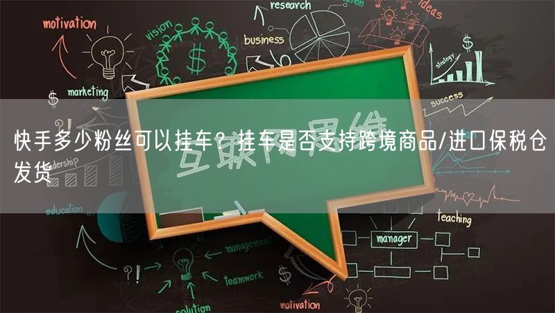 快手多少粉丝可以挂车？挂车是否支持跨境商品/进口保税仓发货