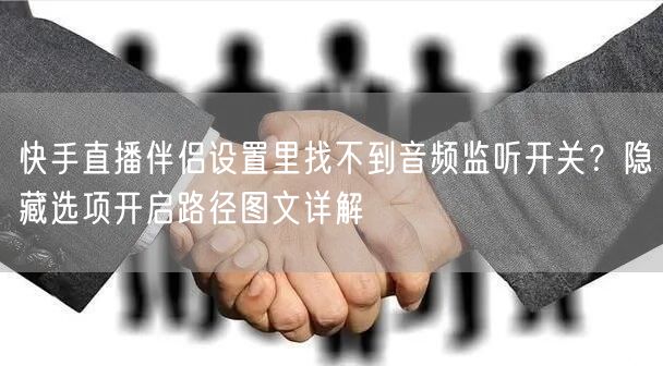 快手直播伴侣设置里找不到音频监听开关？隐藏选项开启路径图文详解