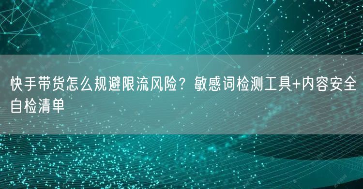 快手带货怎么规避限流风险？敏感词检测工具